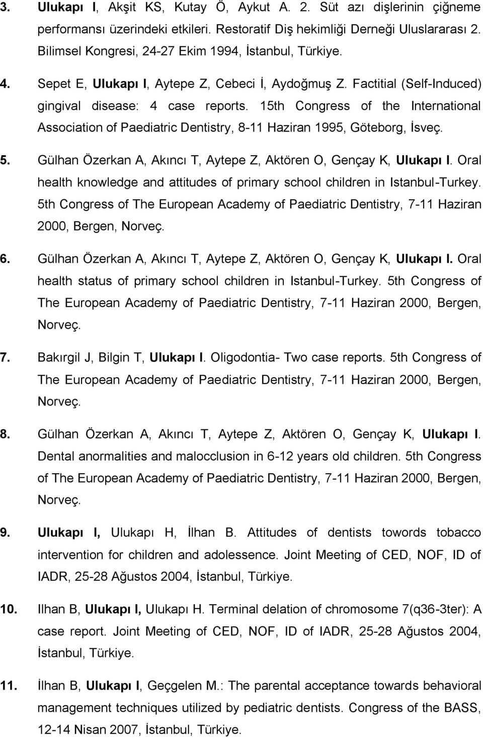 15th Congress of the International Association of Paediatric Dentistry, 8-11 Haziran 1995, Göteborg, İsveç. 5. Gülhan Özerkan A, Akıncı T, Aytepe Z, Aktören O, Gençay K, Ulukapı I.