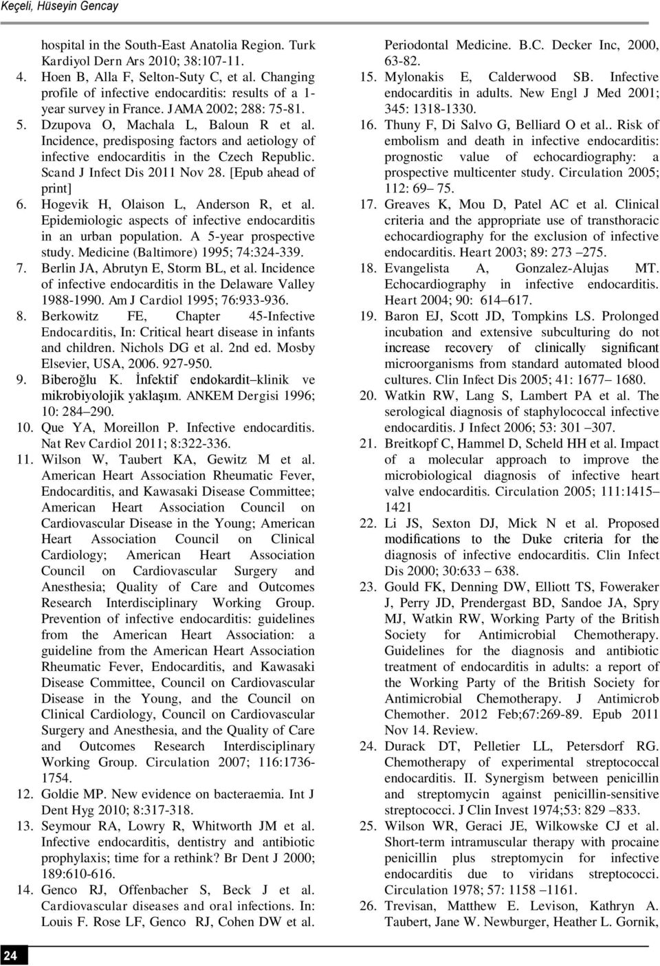 Incidence, predisposing factors and aetiology of infective endocarditis in the Czech Republic. Scand J Infect Dis 2011 Nov 28. [Epub ahead of print] 6. Hogevik H, Olaison L, Anderson R, et al.