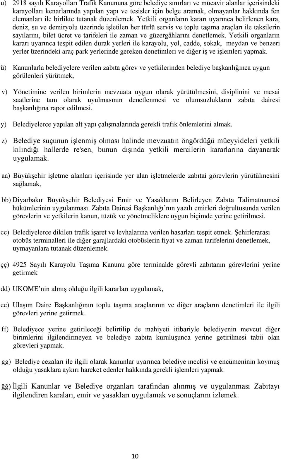 Yetkili organların kararı uyarınca belirlenen kara, deniz, su ve demiryolu üzerinde işletilen her türlü servis ve toplu taşıma araçları ile taksilerin sayılarını, bilet ücret ve tarifeleri ile zaman