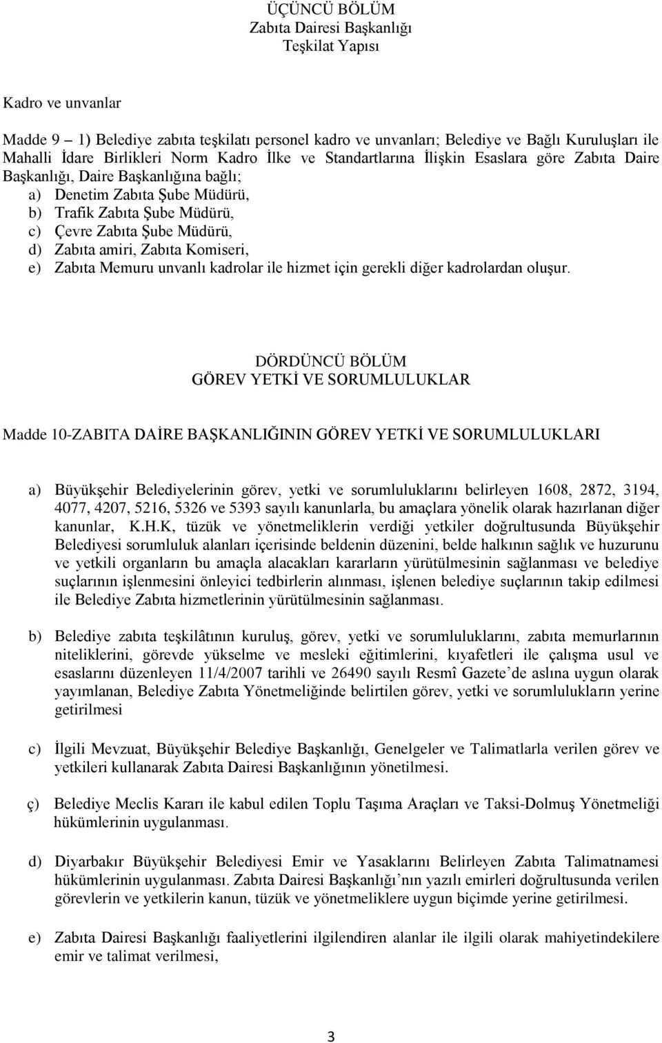 Zabıta amiri, Zabıta Komiseri, e) Zabıta Memuru unvanlı kadrolar ile hizmet için gerekli diğer kadrolardan oluşur.