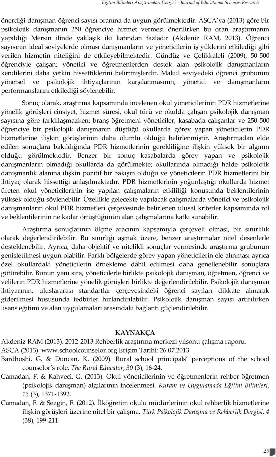 Öğrenci sayısının ideal seviyelerde olması danışmanların ve yöneticilerin iş yüklerini etkilediği gibi verilen hizmetin niteliğini de etkileyebilmektedir.