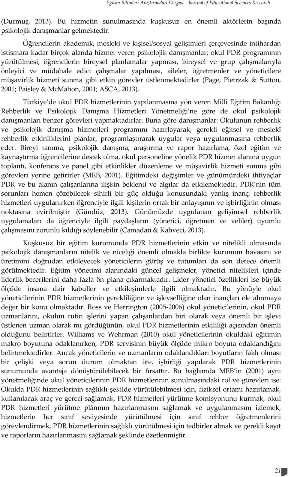 bireysel planlamalar yapması, bireysel ve grup çalışmalarıyla önleyici ve müdahale edici çalışmalar yapılması, aileler, öğretmenler ve yöneticilere müşavirlik hizmeti sunma gibi etkin görevler