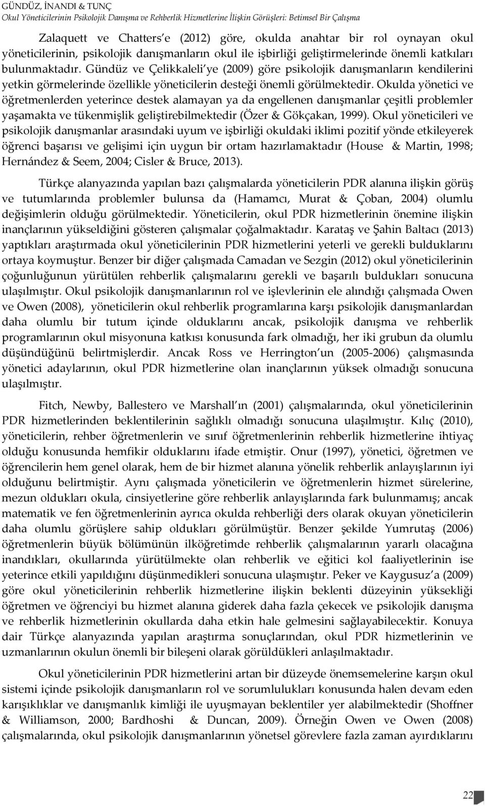 Gündüz ve Çelikkaleli ye (2009) göre psikolojik danışmanların kendilerini yetkin görmelerinde özellikle yöneticilerin desteği önemli görülmektedir.