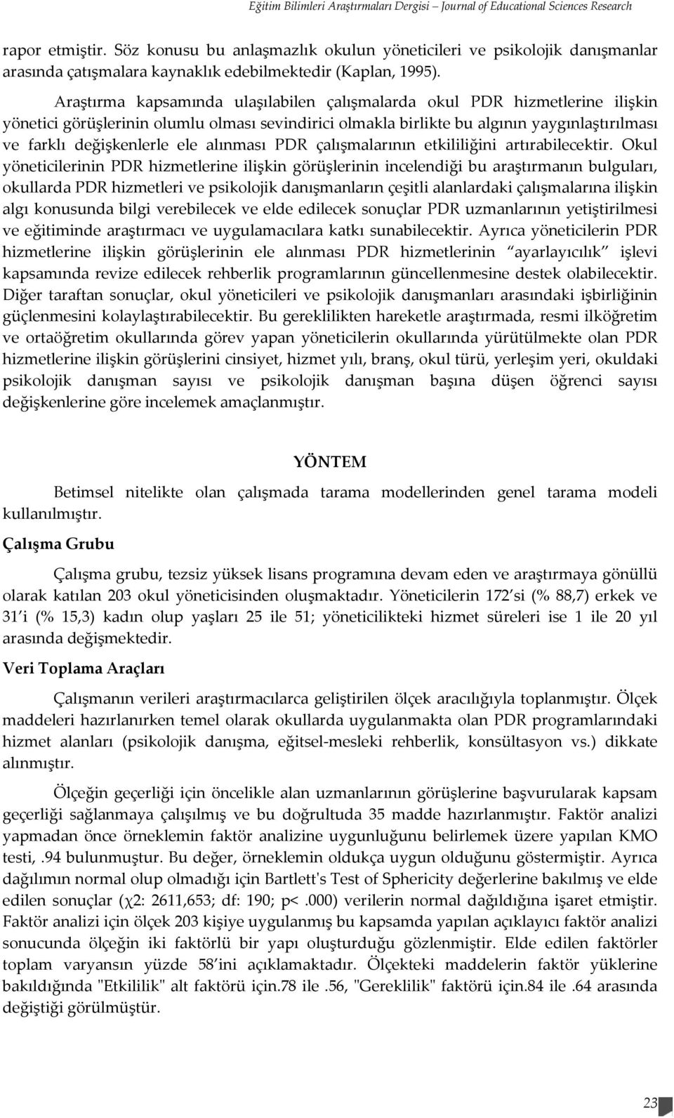 Araştırma kapsamında ulaşılabilen çalışmalarda okul PDR hizmetlerine ilişkin yönetici görüşlerinin olumlu olması sevindirici olmakla birlikte bu algının yaygınlaştırılması ve farklı değişkenlerle ele