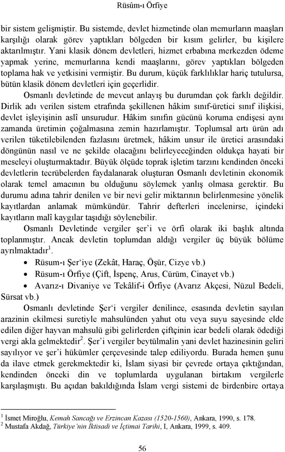 Bu durum, küçük farklılıklar hariç tutulursa, bütün klasik dönem devletleri için geçerlidir. Osmanlı devletinde de mevcut anlayış bu durumdan çok farklı değildir.