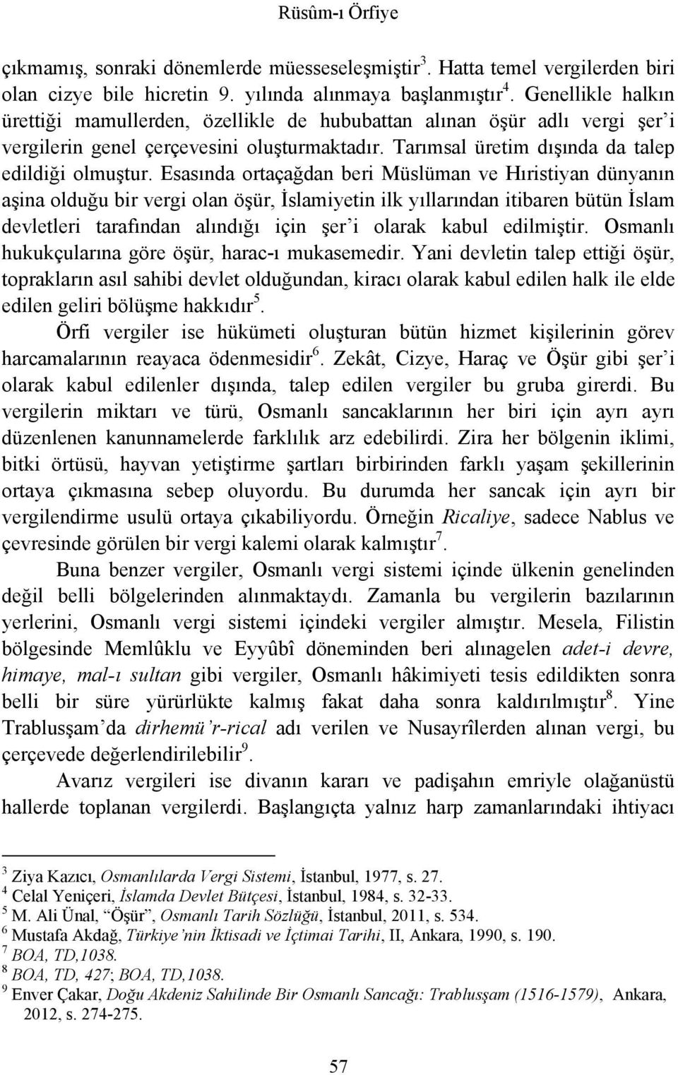 Esasında ortaçağdan beri Müslüman ve Hıristiyan dünyanın aşina olduğu bir vergi olan öşür, İslamiyetin ilk yıllarından itibaren bütün İslam devletleri tarafından alındığı için şer i olarak kabul