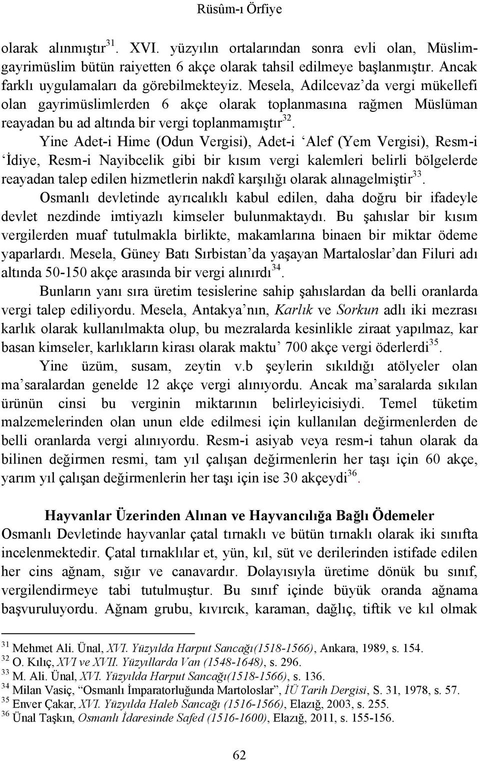 Yine Adet-i Hime (Odun Vergisi), Adet-i Alef (Yem Vergisi), Resm-i İdiye, Resm-i Nayibcelik gibi bir kısım vergi kalemleri belirli bölgelerde reayadan talep edilen hizmetlerin nakdî karşılığı olarak