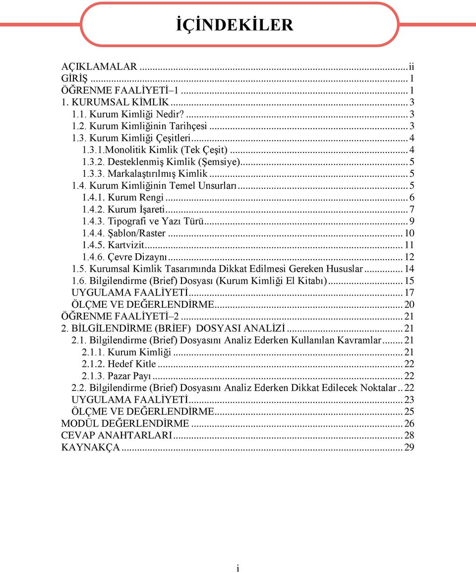 .. 9 1.4.4. Şablon/Raster... 10 1.4.5. Kartvizit... 11 1.4.6. Çevre Dizaynı... 12 1.5. Kurumsal Kimlik Tasarımında Dikkat Edilmesi Gereken Hususlar... 14 1.6. Bilgilendirme (Brief) Dosyası (Kurum Kimliği El Kitabı).