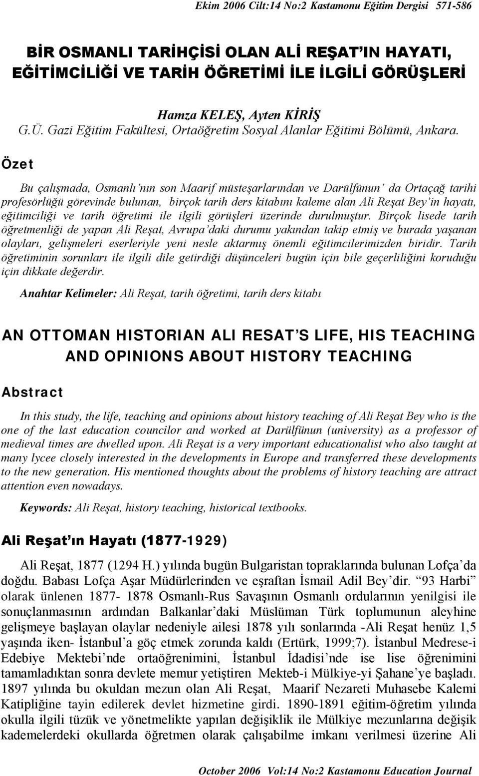 Özet Bu çalışmada, Osmanlı nın son Maarif müsteşarlarından ve Darülfünun da Ortaçağ tarihi profesörlüğü görevinde bulunan, birçok tarih ders kitabını kaleme alan Ali Reşat Bey in hayatı, eğitimciliği