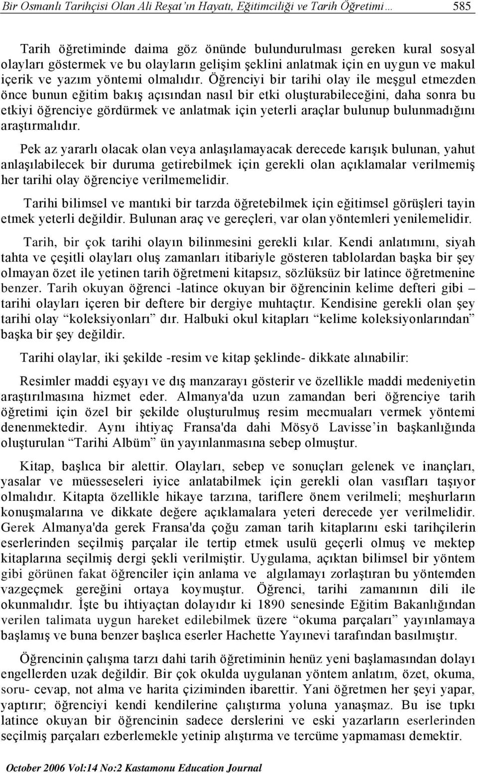 Öğrenciyi bir tarihi olay ile meşgul etmezden önce bunun eğitim bakış açısından nasıl bir etki oluşturabileceğini, daha sonra bu etkiyi öğrenciye gördürmek ve anlatmak için yeterli araçlar bulunup