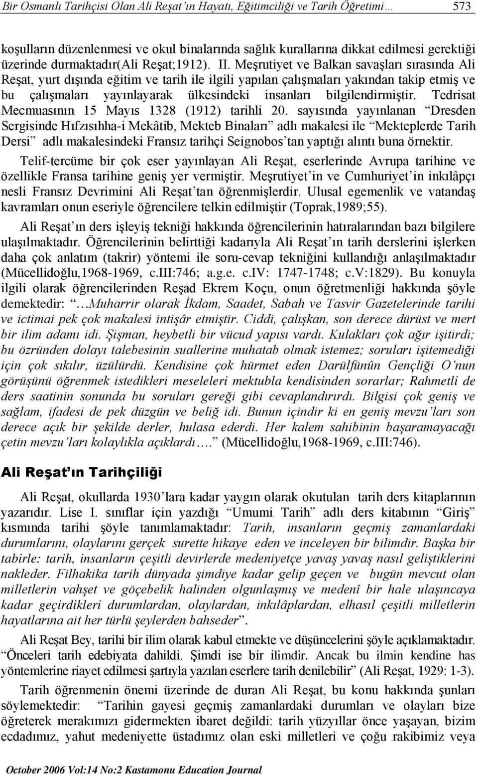 Meşrutiyet ve Balkan savaşları sırasında Ali Reşat, yurt dışında eğitim ve tarih ile ilgili yapılan çalışmaları yakından takip etmiş ve bu çalışmaları yayınlayarak ülkesindeki insanları