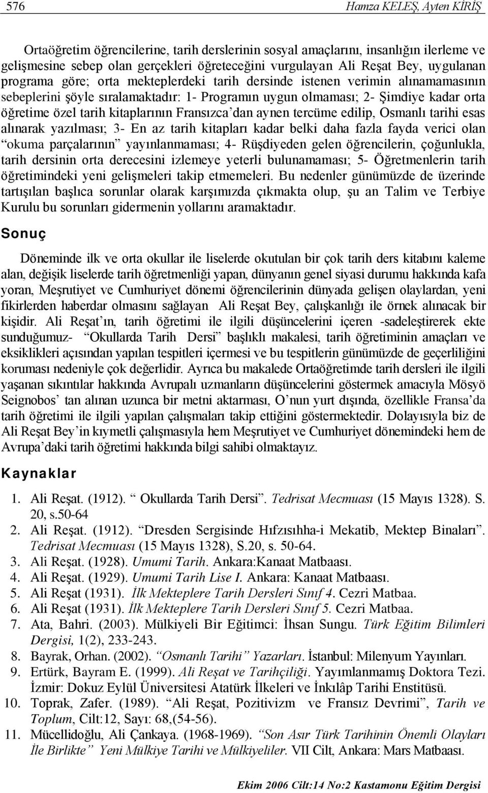 Fransızca dan aynen tercüme edilip, Osmanlı tarihi esas alınarak yazılması; 3- En az tarih kitapları kadar belki daha fazla fayda verici olan okuma parçalarının yayınlanmaması; 4- Rüşdiyeden gelen