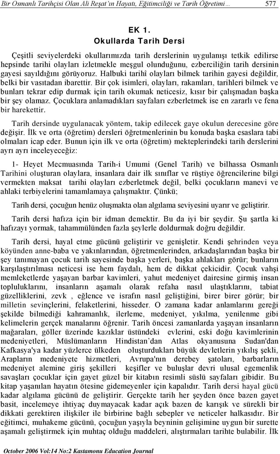 sayıldığını görüyoruz. Halbuki tarihî olayları bilmek tarihin gayesi değildir, belki bir vasıtadan ibarettir.