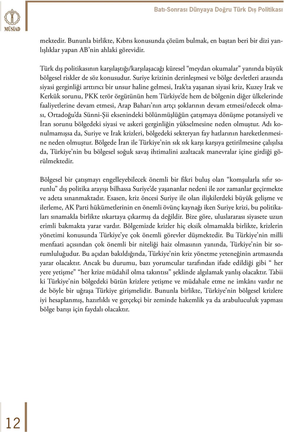 Suriye krizinin derinleşmesi ve bölge devletleri arasında siyasi gerginliği arttırıcı bir unsur haline gelmesi, Irak ta yaşanan siyasi kriz, Kuzey Irak ve Kerkük sorunu, PKK terör örgütünün hem