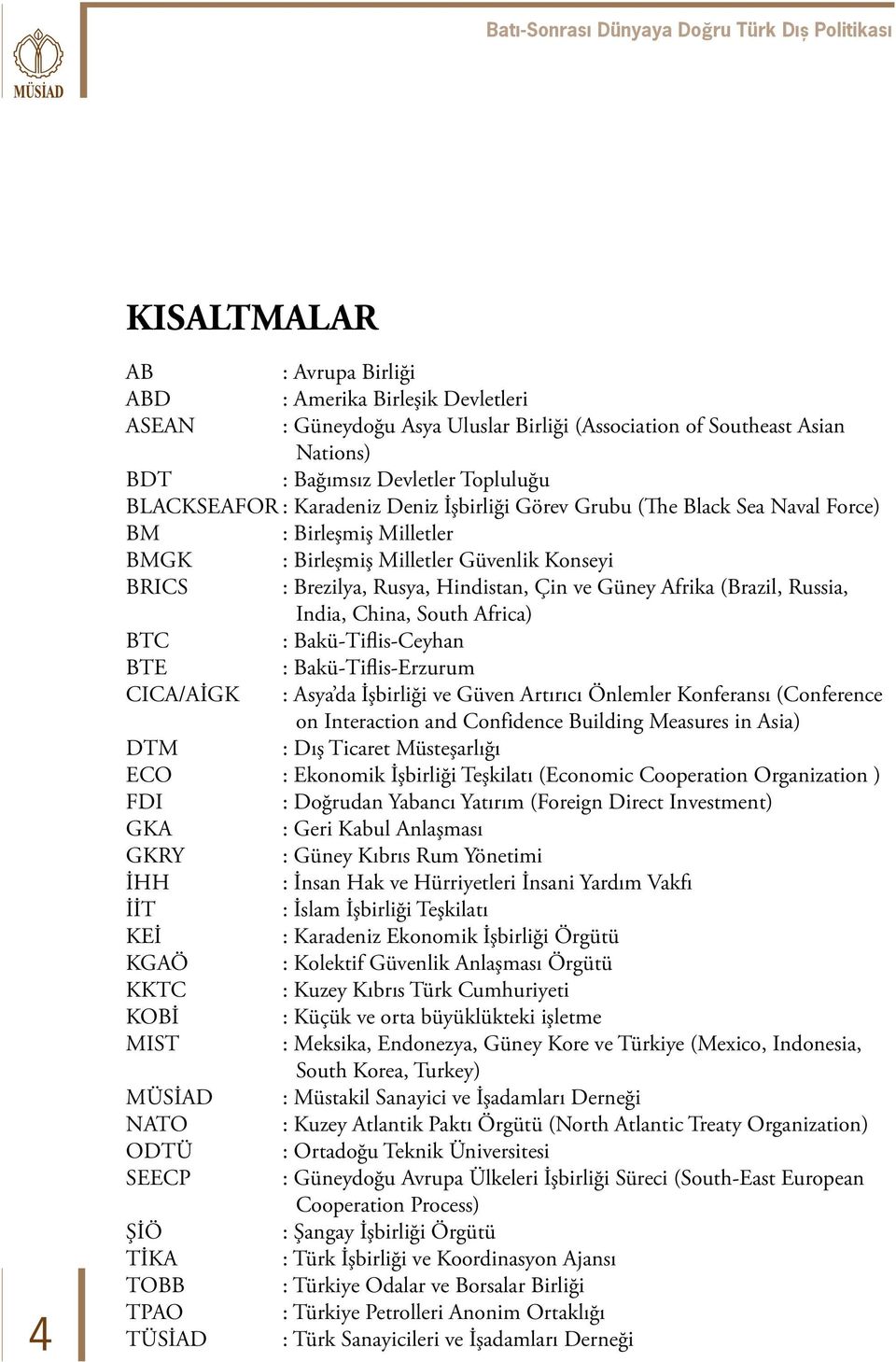 Russia, India, China, South Africa) BTC : Bakü-Tiflis-Ceyhan BTE : Bakü-Tiflis-Erzurum CICA/AİGK : Asya da İşbirliği ve Güven Artırıcı Önlemler Konferansı (Conference on Interaction and Confidence