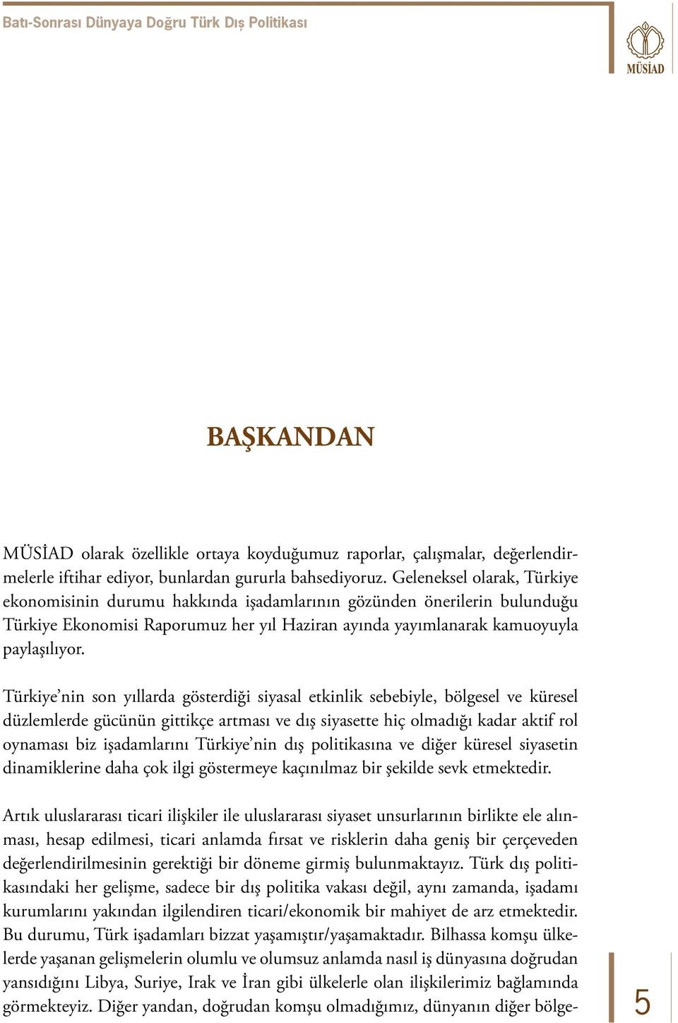 Türkiye nin son yıllarda gösterdiği siyasal etkinlik sebebiyle, bölgesel ve küresel düzlemlerde gücünün gittikçe artması ve dış siyasette hiç olmadığı kadar aktif rol oynaması biz işadamlarını