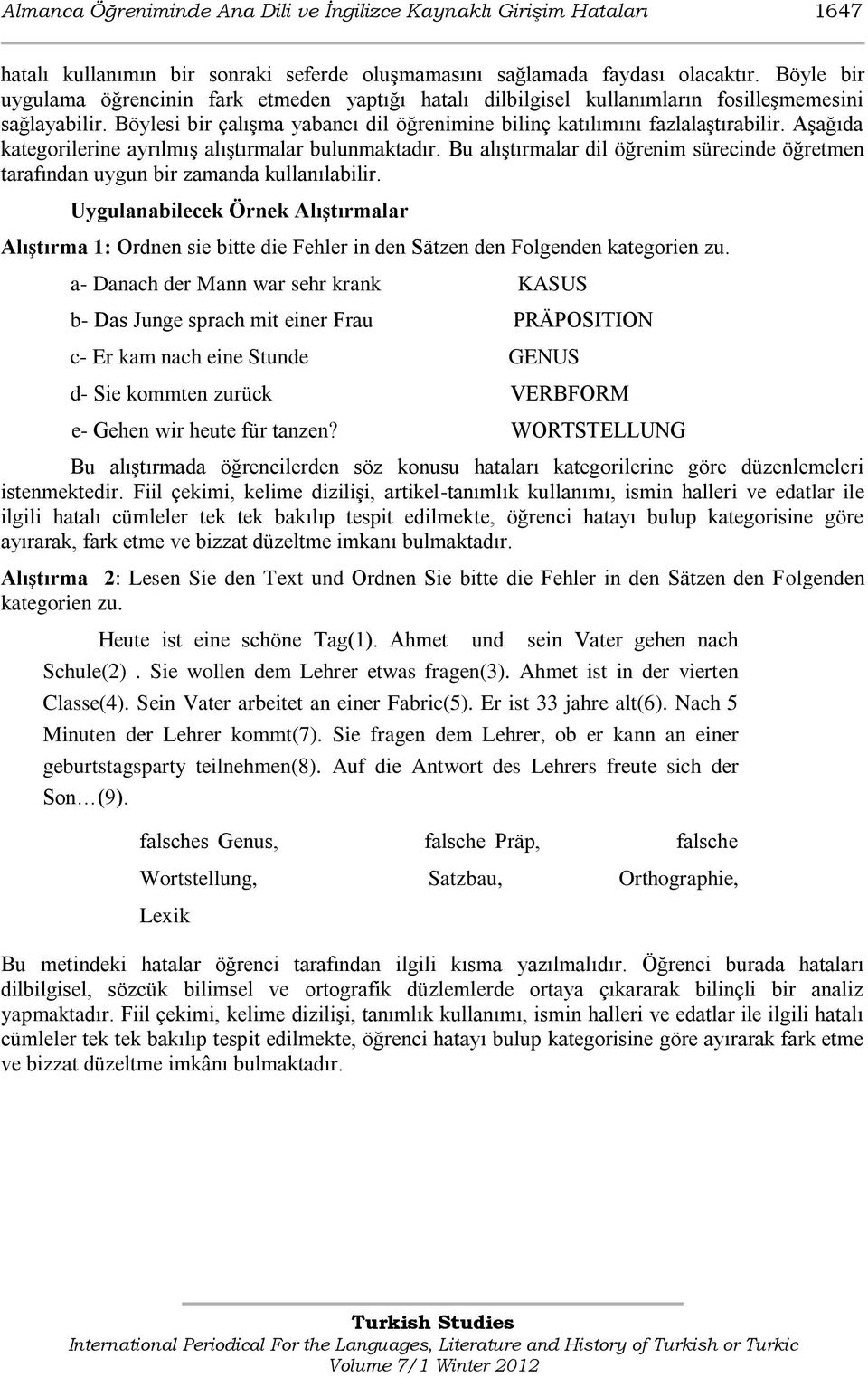 AĢağıda kategorilerine ayrılmıģ alıģtırmalar bulunmaktadır. Bu alıģtırmalar dil öğrenim sürecinde öğretmen tarafından uygun bir zamanda kullanılabilir.