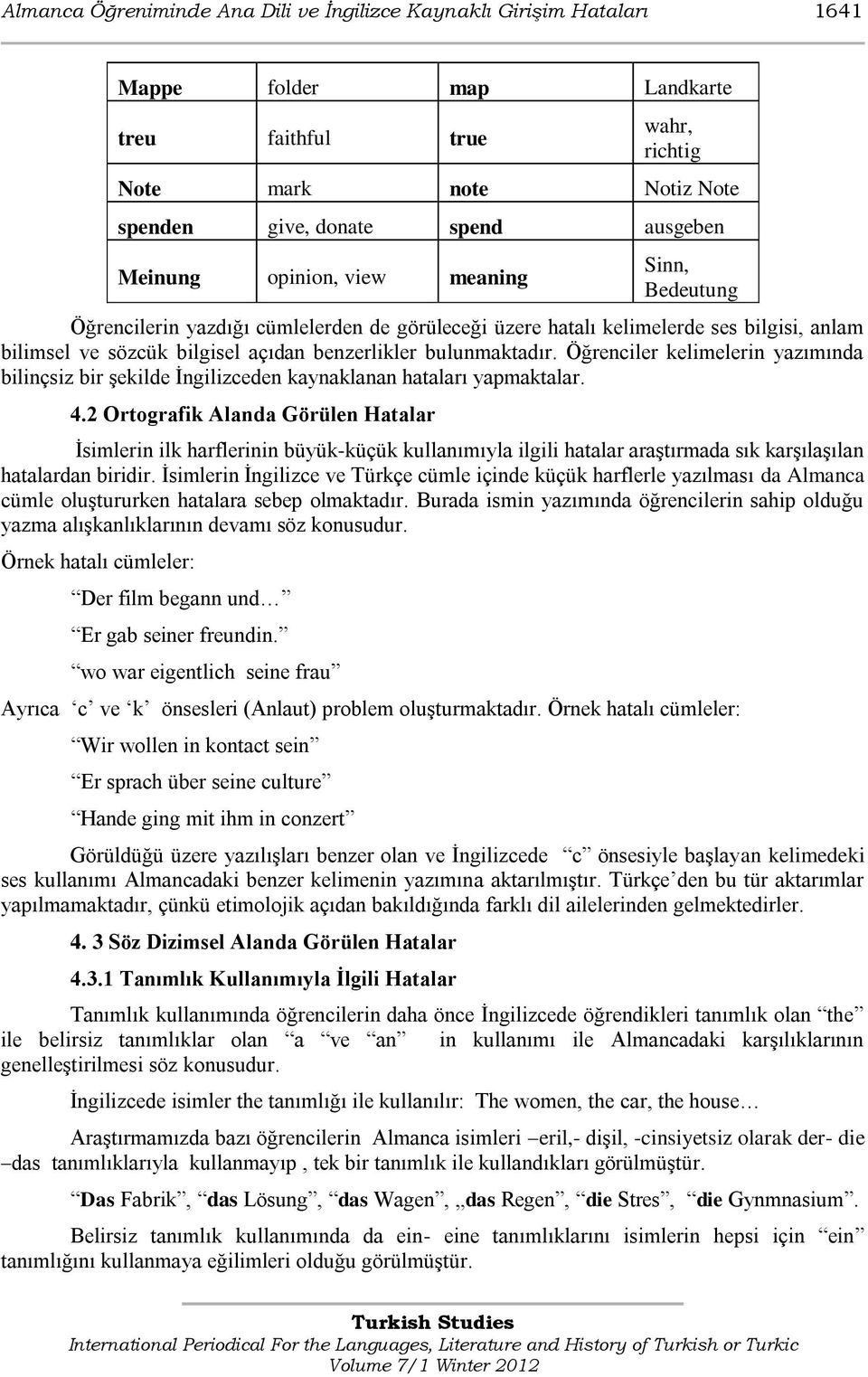 Öğrenciler kelimelerin yazımında bilinçsiz bir Ģekilde Ġngilizceden kaynaklanan hataları yapmaktalar. 4.