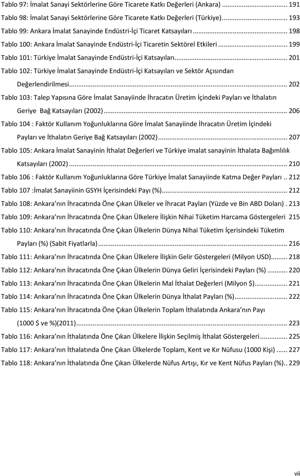 .. 199 Tablo 101: Türkiye İmalat Sanayinde Endüstri-İçi Katsayıları... 201 Tablo 102: Türkiye İmalat Sanayinde Endüstri-İçi Katsayıları ve Sektör Açısından Değerlendirilmesi.