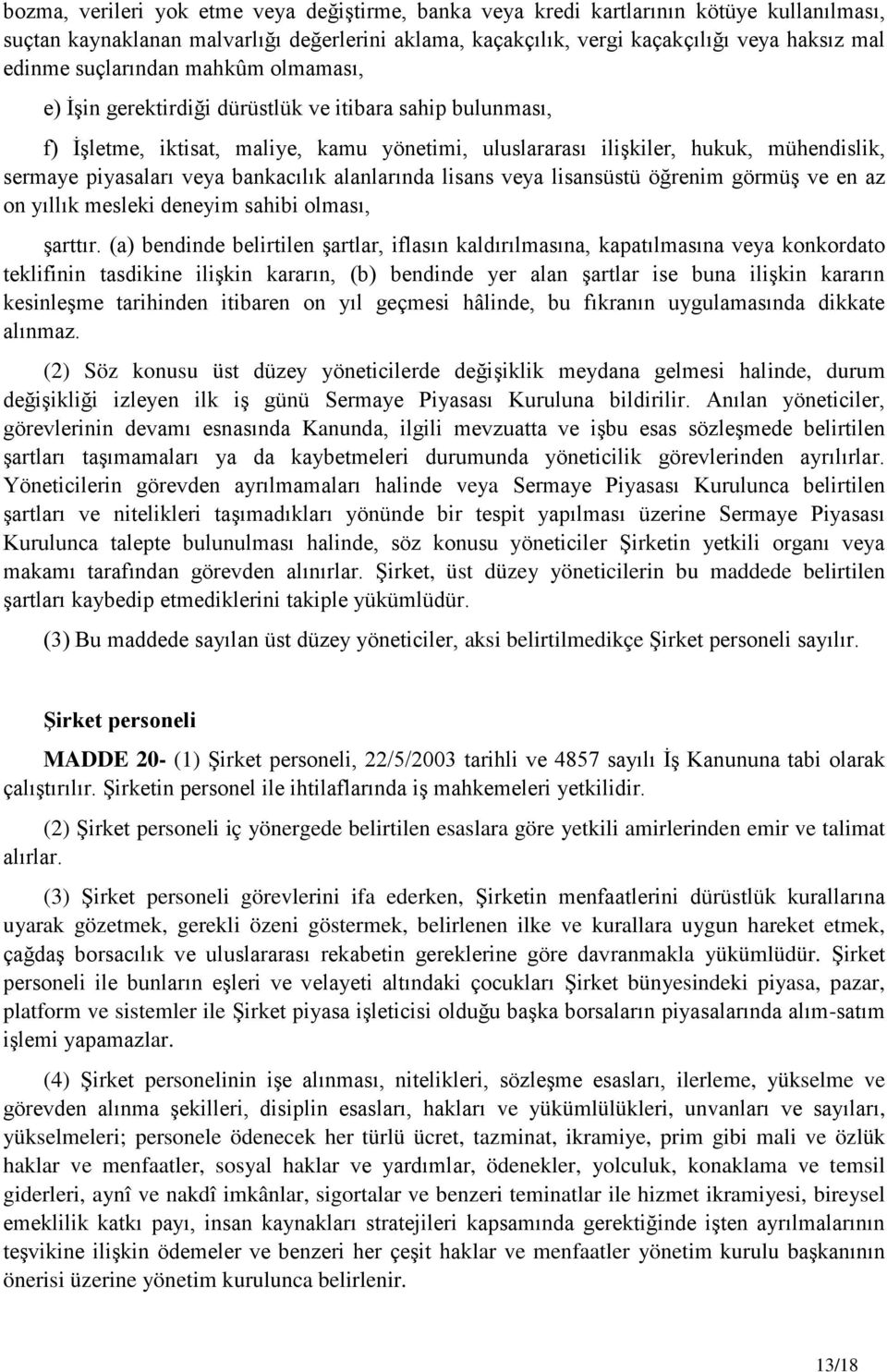 bankacılık alanlarında lisans veya lisansüstü öğrenim görmüş ve en az on yıllık mesleki deneyim sahibi olması, şarttır.