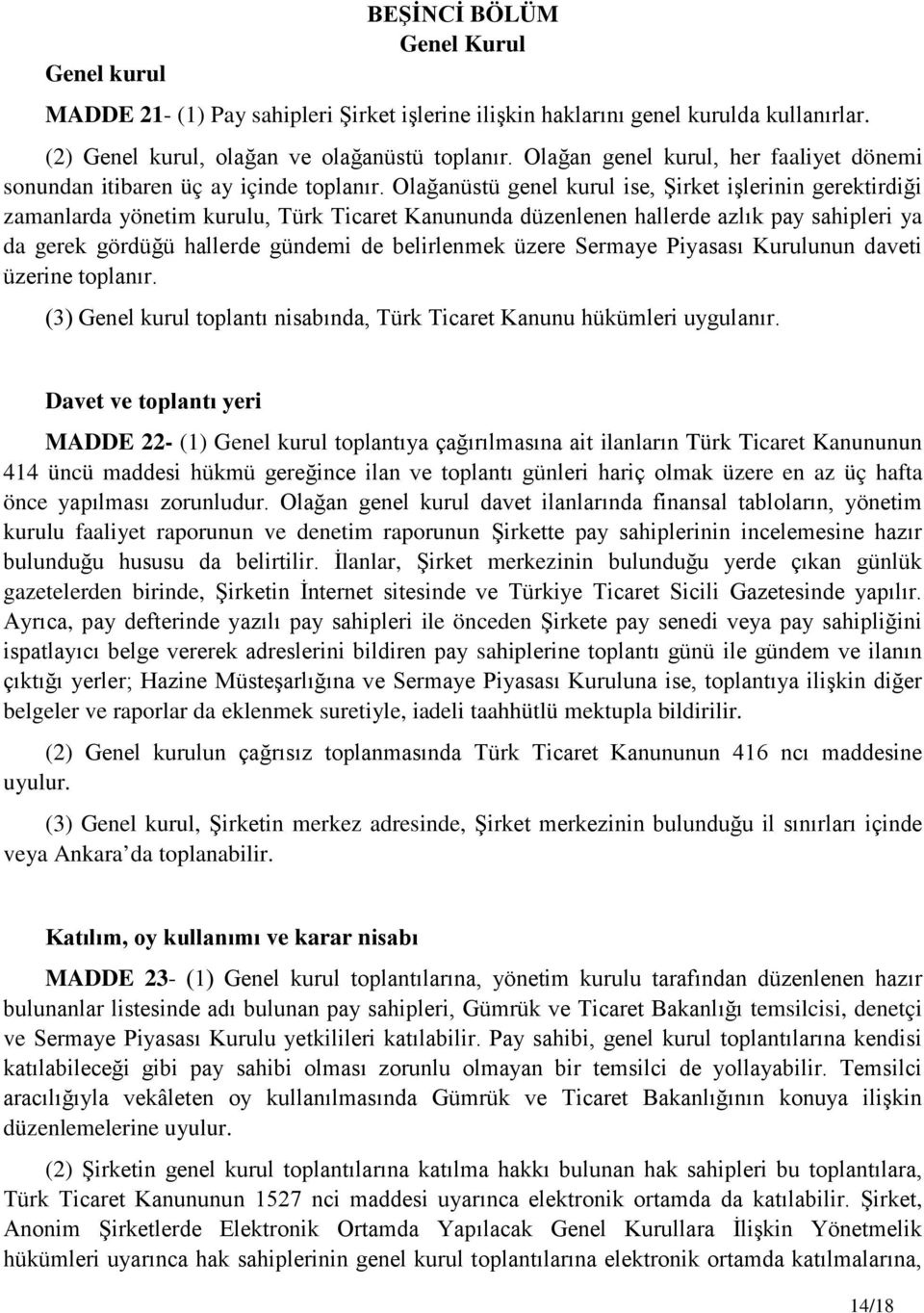 Olağanüstü genel kurul ise, Şirket işlerinin gerektirdiği zamanlarda yönetim kurulu, Türk Ticaret Kanununda düzenlenen hallerde azlık pay sahipleri ya da gerek gördüğü hallerde gündemi de belirlenmek