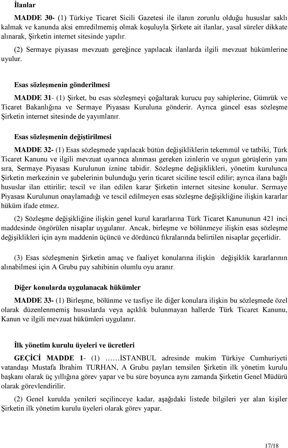 Esas sözleşmenin gönderilmesi MADDE 31- (1) Şirket, bu esas sözleşmeyi çoğaltarak kurucu pay sahiplerine, Gümrük ve Ticaret Bakanlığına ve Sermaye Piyasası Kuruluna gönderir.