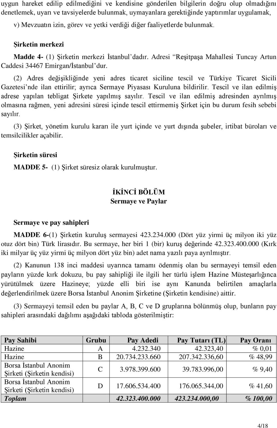 (2) Adres değişikliğinde yeni adres ticaret siciline tescil ve Türkiye Ticaret Sicili Gazetesi nde ilan ettirilir; ayrıca Sermaye Piyasası Kuruluna bildirilir.