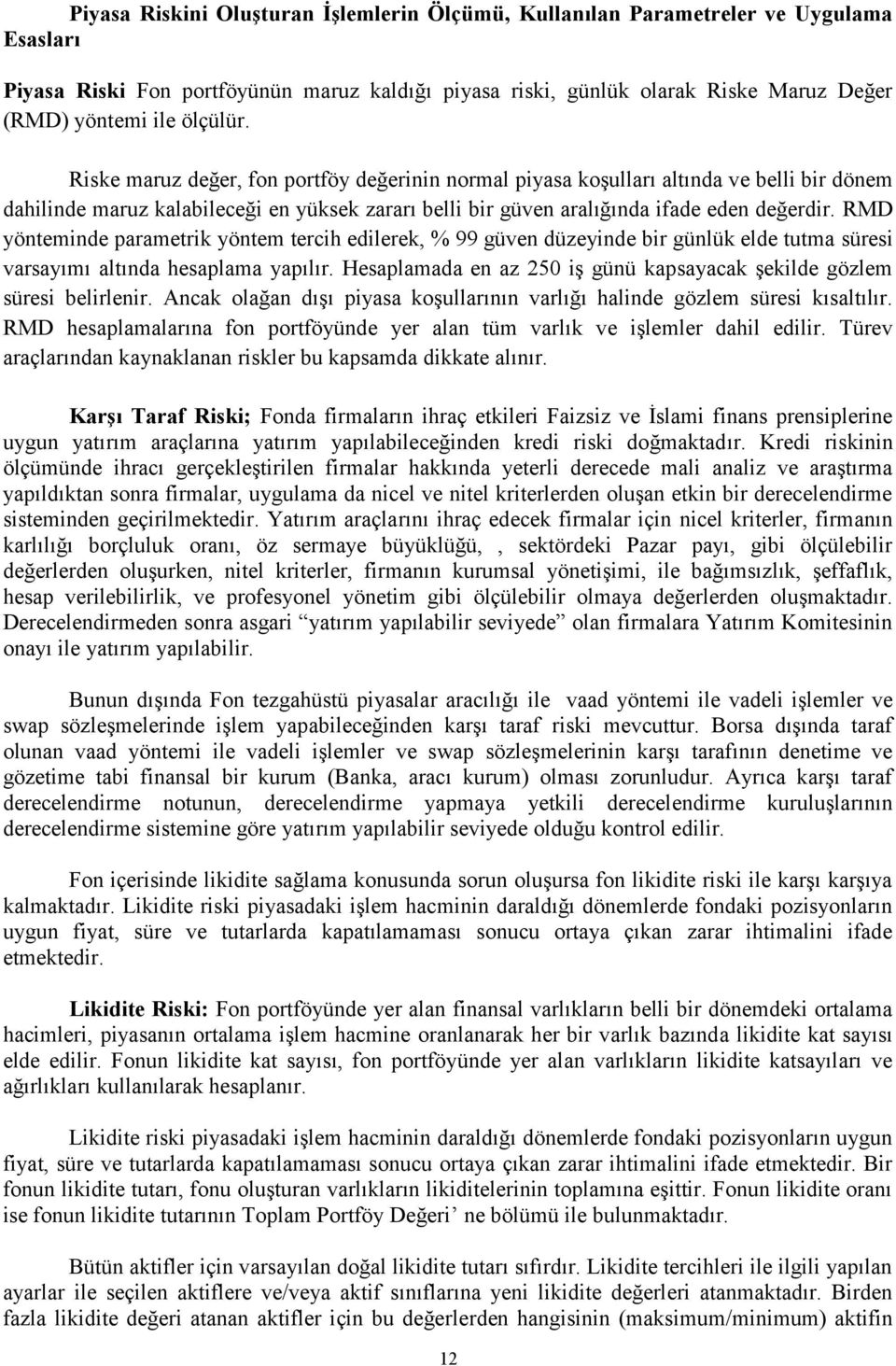 RMD yönteminde parametrik yöntem tercih edilerek, % 99 güven düzeyinde bir günlük elde tutma süresi varsayımı altında hesaplama yapılır.