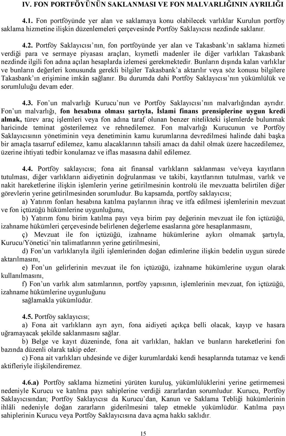 Portföy Saklayıcısı nın, fon portföyünde yer alan ve Takasbank ın saklama hizmeti verdiği para ve sermaye piyasası araçları, kıymetli madenler ile diğer varlıkları Takasbank nezdinde ilgili fon adına