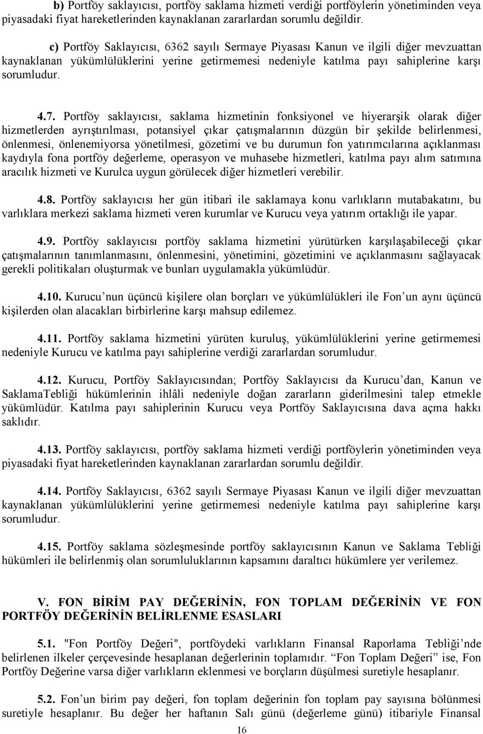 Portföy saklayıcısı, saklama hizmetinin fonksiyonel ve hiyerarşik olarak diğer hizmetlerden ayrıştırılması, potansiyel çıkar çatışmalarının düzgün bir şekilde belirlenmesi, önlenmesi, önlenemiyorsa