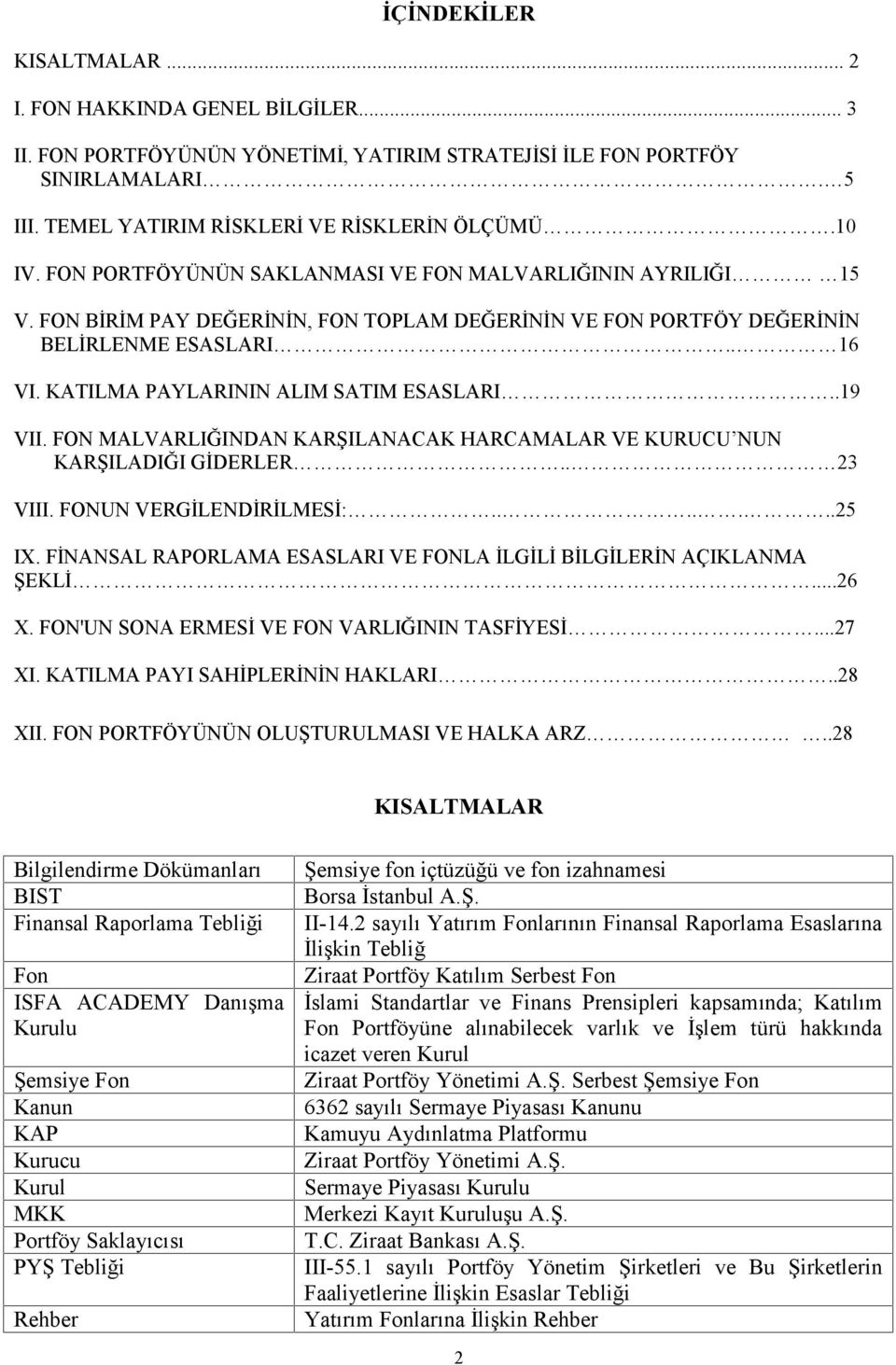 KATILMA PAYLARININ ALIM SATIM ESASLARI..19 VII. FON MALVARLIĞINDAN KARŞILANACAK HARCAMALAR VE KURUCU NUN KARŞILADIĞI GİDERLER.. 23 VIII. FONUN VERGİLENDİRİLMESİ:.......25 IX.