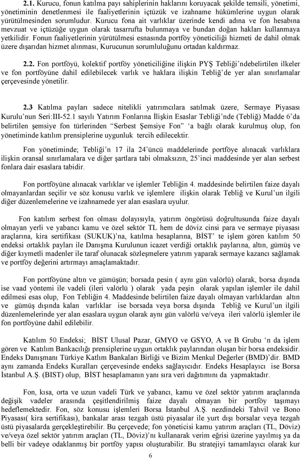 Fonun faaliyetlerinin yürütülmesi esnasında portföy yöneticiliği hizmeti de dahil olmak üzere dışarıdan hizmet alınması, Kurucunun sorumluluğunu ortadan kaldırmaz. 2.