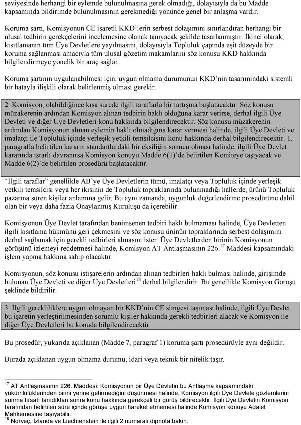 İkinci olarak, kısıtlamanın tüm Üye Devletlere yayılmasını, dolayısıyla Topluluk çapında eşit düzeyde bir koruma sağlanması amacıyla tüm ulusal gözetim makamlarını söz konusu KKD hakkında