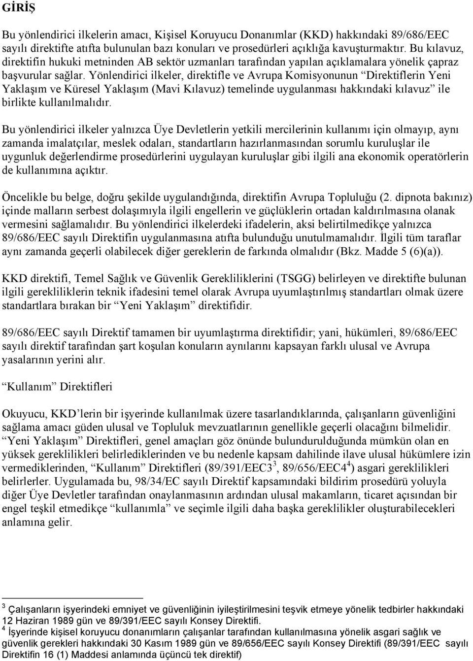 Yönlendirici ilkeler, direktifle ve Avrupa Komisyonunun Direktiflerin Yeni Yaklaşım ve Küresel Yaklaşım (Mavi Kılavuz) temelinde uygulanması hakkındaki kılavuz ile birlikte kullanılmalıdır.