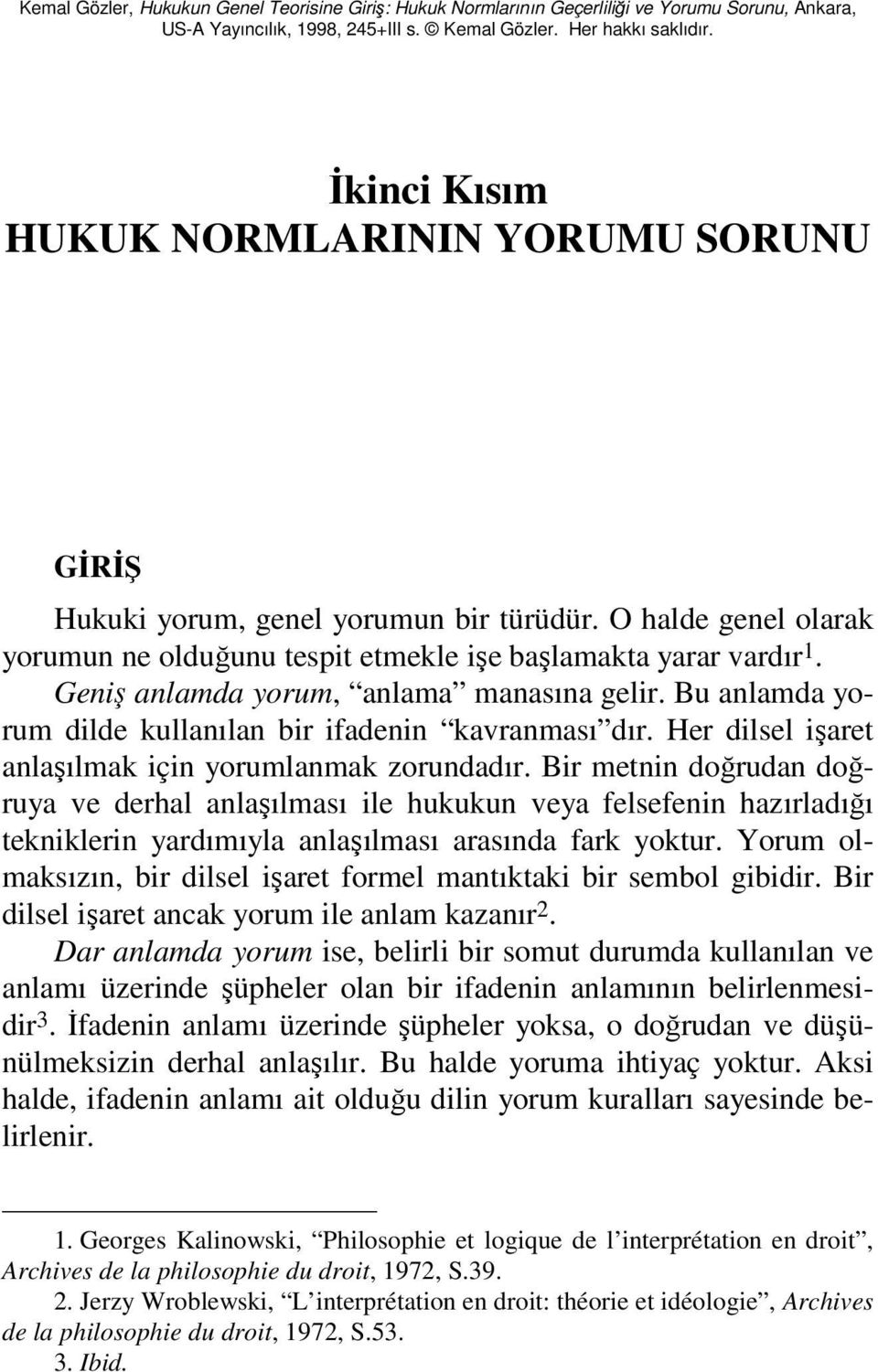 Geniş anlamda yorum, anlama manasına gelir. Bu anlamda yorum dilde kullanılan bir ifadenin kavranması dır. Her dilsel işaret anlaşılmak için yorumlanmak zorundadır.