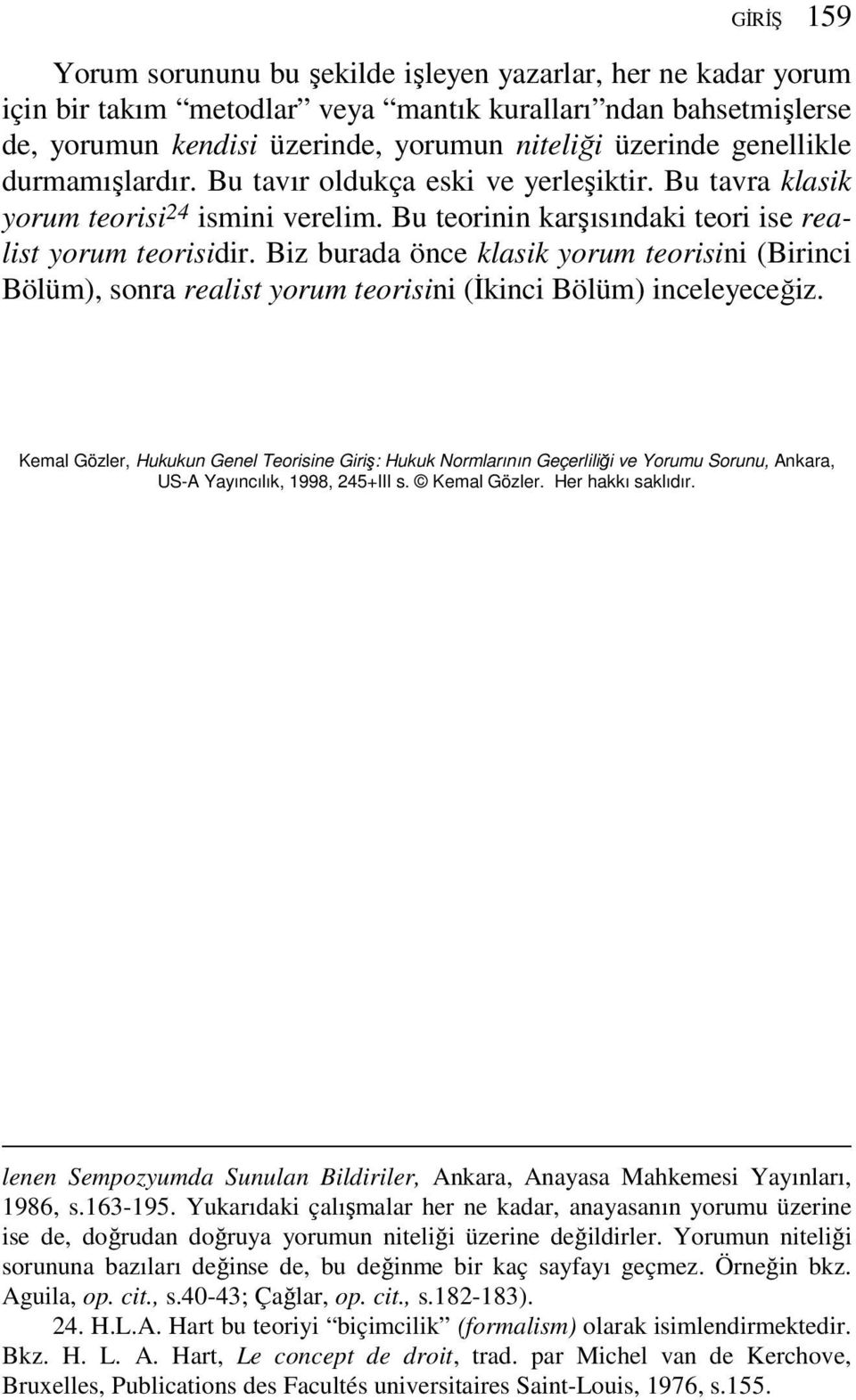 Biz burada önce klasik yorum teorisini (Birinci Bölüm), sonra realist yorum teorisini (İkinci Bölüm) inceleyeceğiz.