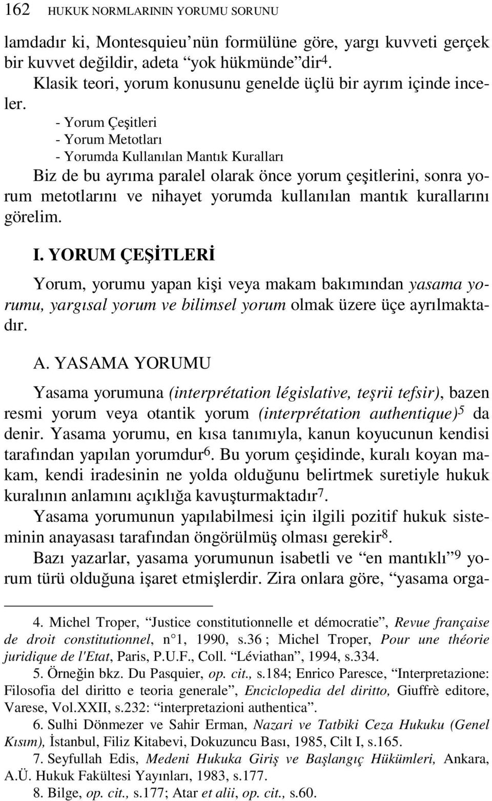 - Yorum Çeşitleri - Yorum Metotları - Yorumda Kullanılan Mantık Kuralları Biz de bu ayrıma paralel olarak önce yorum çeşitlerini, sonra yorum metotlarını ve nihayet yorumda kullanılan mantık