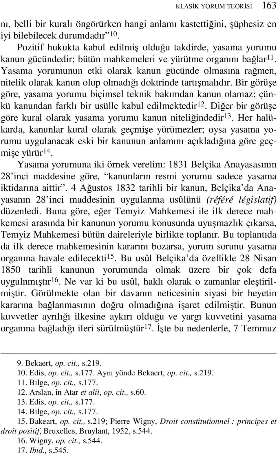 Yasama yorumunun etki olarak kanun gücünde olmasına rağmen, nitelik olarak kanun olup olmadığı doktrinde tartışmalıdır.