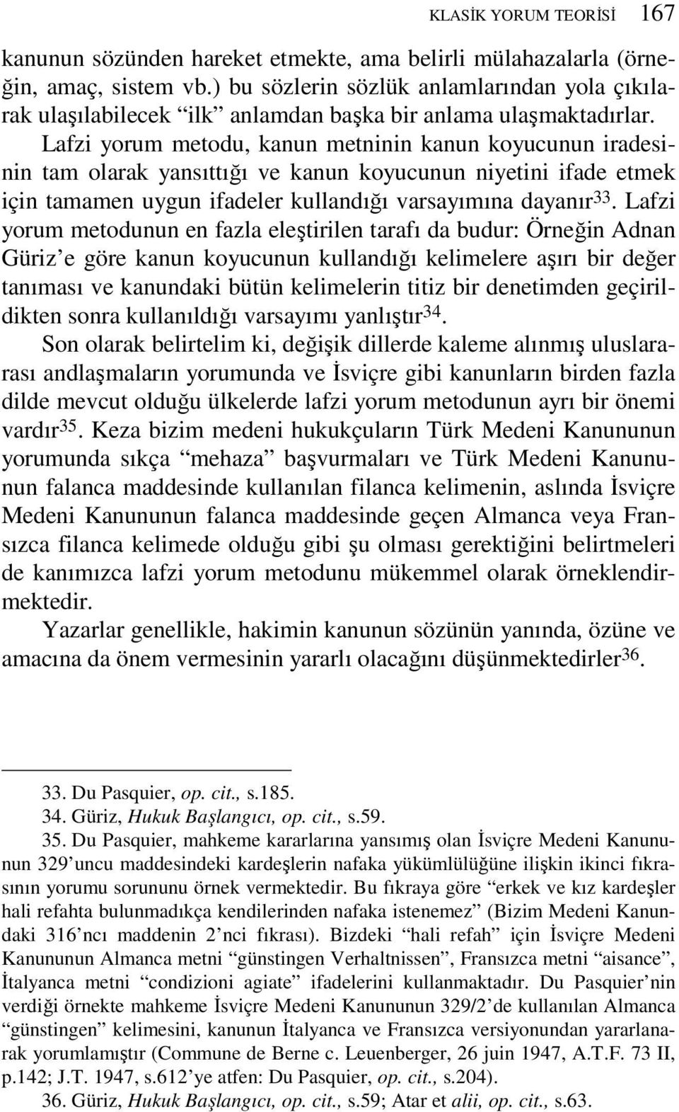 Lafzi yorum metodu, kanun metninin kanun koyucunun iradesinin tam olarak yansıttığı ve kanun koyucunun niyetini ifade etmek için tamamen uygun ifadeler kullandığı varsayımına dayanır 33.