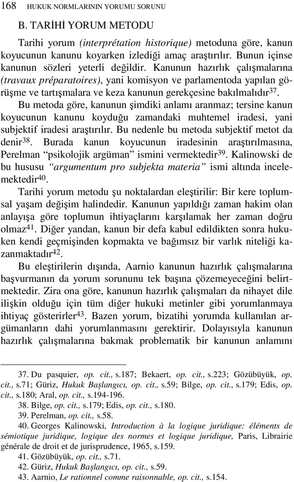 Kanunun hazırlık çalışmalarına (travaux préparatoires), yani komisyon ve parlamentoda yapılan görüşme ve tartışmalara ve keza kanunun gerekçesine bakılmalıdır 37.