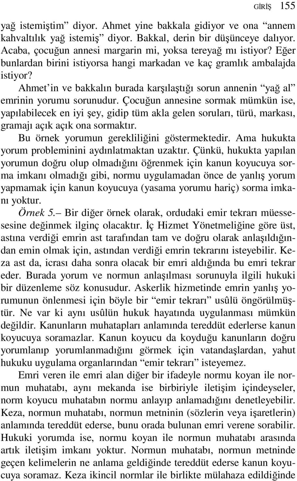 Çocuğun annesine sormak mümkün ise, yapılabilecek en iyi şey, gidip tüm akla gelen soruları, türü, markası, gramajı açık açık ona sormaktır. Bu örnek yorumun gerekliliğini göstermektedir.