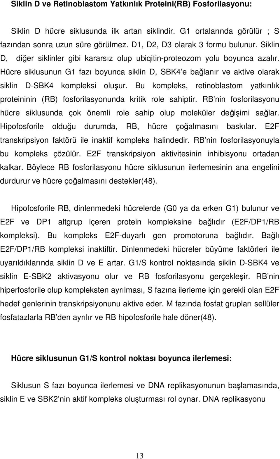 Hücre siklusunun G1 fazı boyunca siklin D, SBK4 e bağlanır ve aktive olarak siklin D-SBK4 kompleksi oluşur.