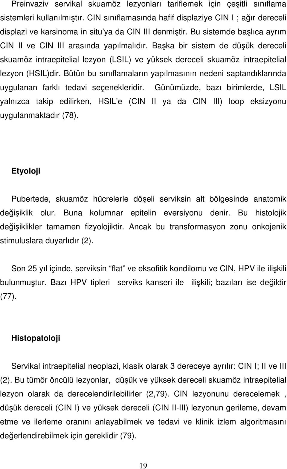 Başka bir sistem de düşük dereceli skuamöz intraepitelial lezyon (LSIL) ve yüksek dereceli skuamöz intraepitelial lezyon (HSIL)dir.