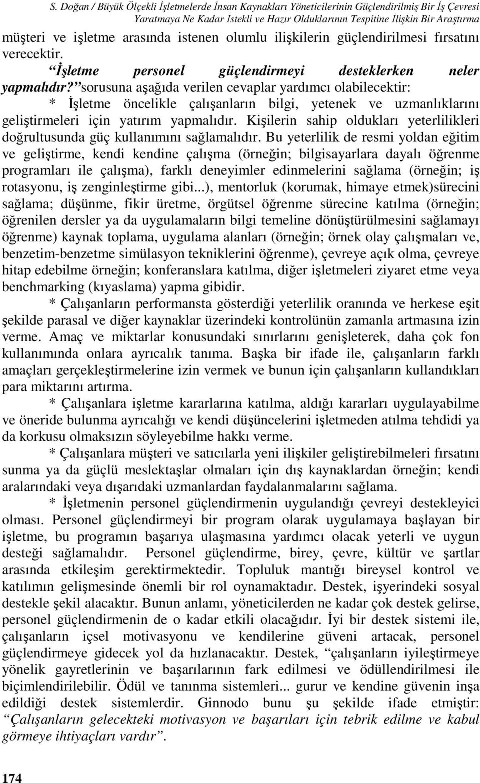 sorusuna aşağıda verilen cevaplar yardımcı olabilecektir: * İşletme öncelikle çalışanların bilgi, yetenek ve uzmanlıklarını geliştirmeleri için yatırım yapmalıdır.