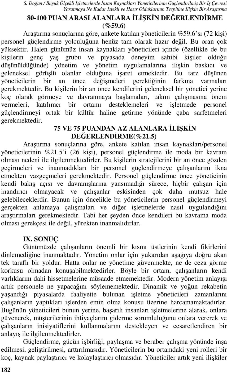 Halen günümüz insan kaynakları yöneticileri içinde (özellikle de bu kişilerin genç yaş grubu ve piyasada deneyim sahibi kişiler olduğu düşünüldüğünde) yönetim ve yönetim uygulamalarına ilişkin