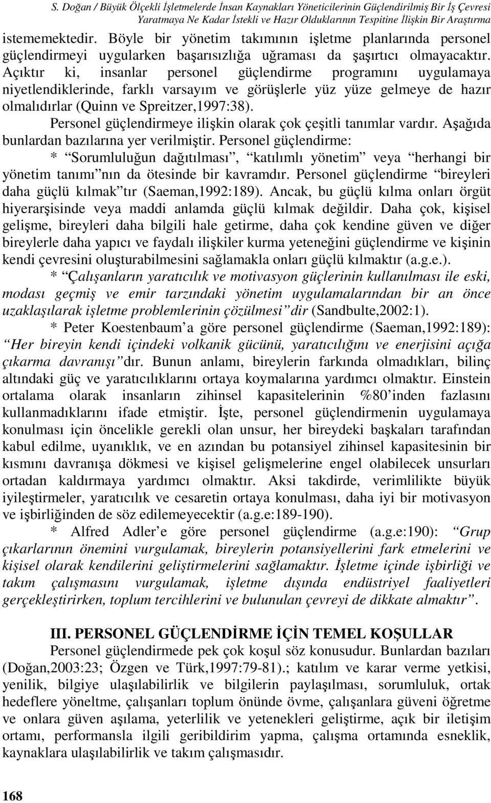 Açıktır ki, insanlar personel güçlendirme programını uygulamaya niyetlendiklerinde, farklı varsayım ve görüşlerle yüz yüze gelmeye de hazır olmalıdırlar (Quinn ve Spreitzer,1997:38).