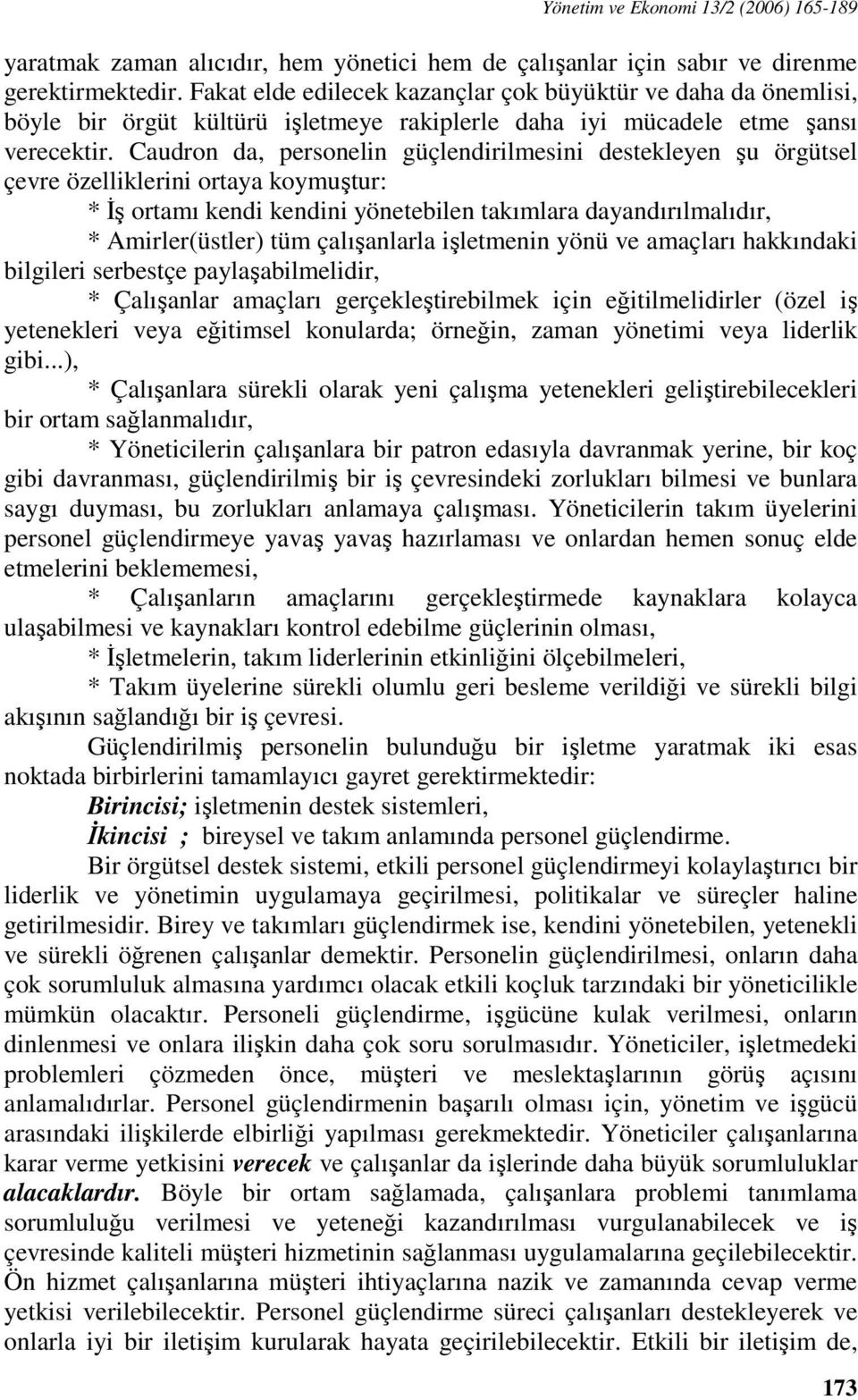 Caudron da, personelin güçlendirilmesini destekleyen şu örgütsel çevre özelliklerini ortaya koymuştur: * İş ortamı kendi kendini yönetebilen takımlara dayandırılmalıdır, * Amirler(üstler) tüm