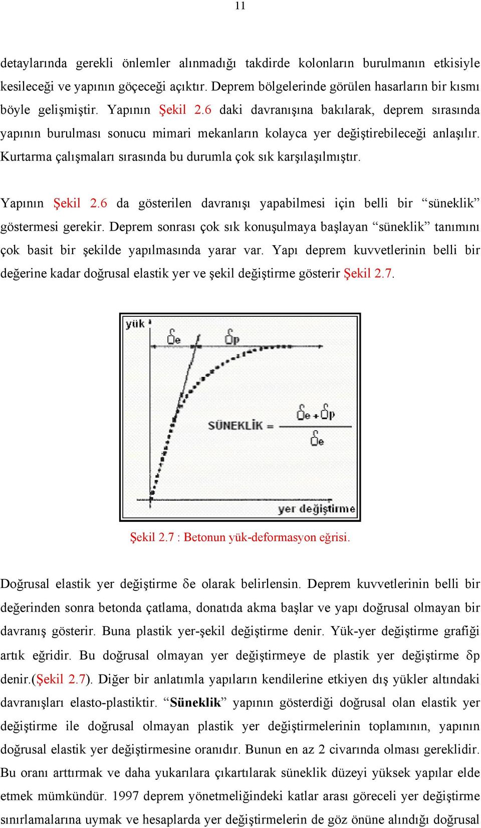 Kurtarma çalışmaları sırasında bu durumla çok sık karşılaşılmıştır. Yapının Şekil 2.6 da gösterilen davranışı yapabilmesi için belli bir süneklik göstermesi gerekir.