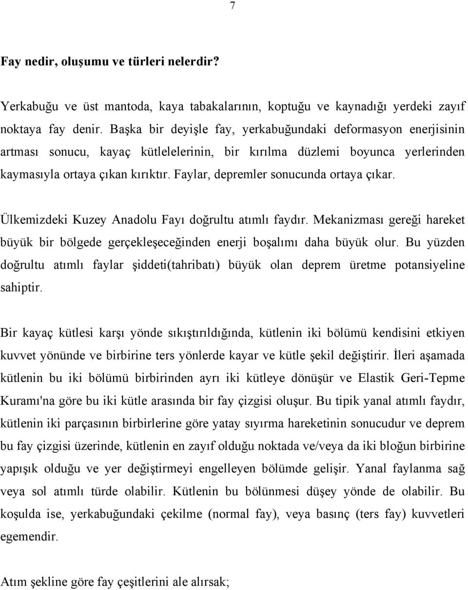 Faylar, depremler sonucunda ortaya çıkar. Ülkemizdeki Kuzey Anadolu Fayı doğrultu atımlı faydır. Mekanizması gereği hareket büyük bir bölgede gerçekleşeceğinden enerji boşalımı daha büyük olur.