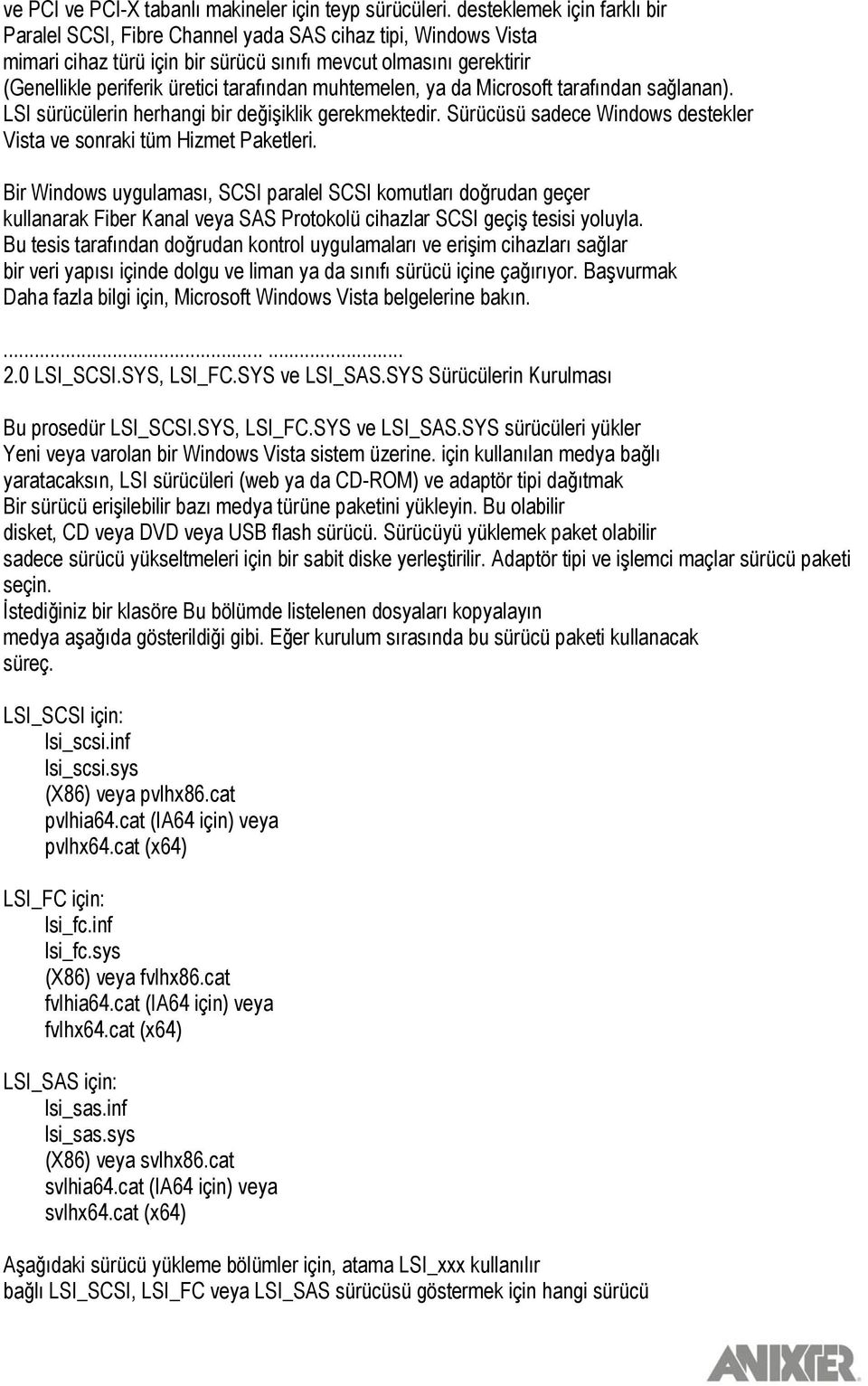 muhtemelen, ya da Microsoft tarafından sağlanan). LSI sürücülerin herhangi bir değiģiklik gerekmektedir. Sürücüsü sadece Windows destekler Vista ve sonraki tüm Hizmet Paketleri.